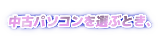 中古パソコンを選ぶとき、の装飾文字