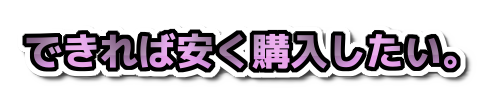 できれば安く購入したい。の装飾文字